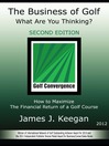 The Business of Golf—What Are You Thinking? (eBook): How to Maximize the Financial Return of a Golf Course